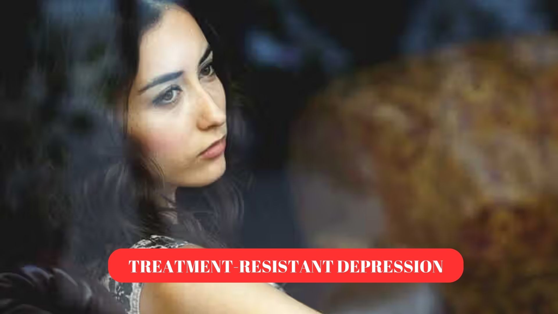 TREATMENT-RESISTANT DEPRESSION